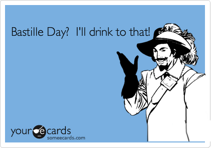 
Bastille Day?  I'll drink to that!