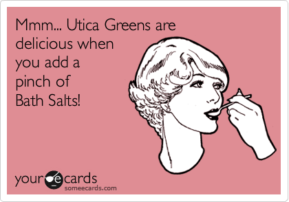 Mmm... Utica Greens are
delicious when 
you add a
pinch of 
Bath Salts!