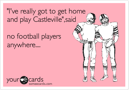 "I've really got to get home
and play Castleville",said

no football players
anywhere....