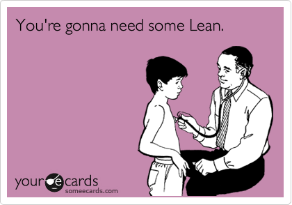 You're gonna need some Lean.