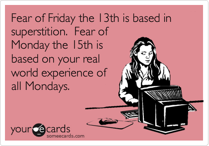 Fear of Friday the 13th is based in superstition.  Fear of
Monday the 15th is
based on your real
world experience of
all Mondays.