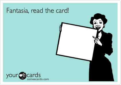 Fantasia, read the card!

