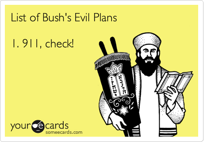 List of Bush's Evil Plans

1. 911, check!
