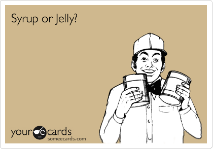 Syrup or Jelly?