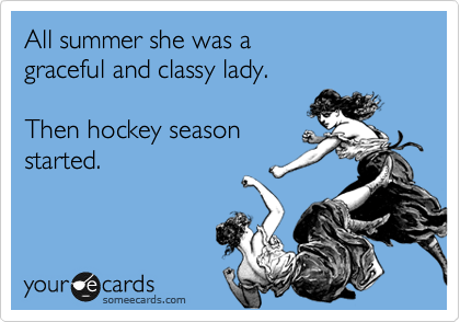 Image result for she was a lady all summer until hockey started
