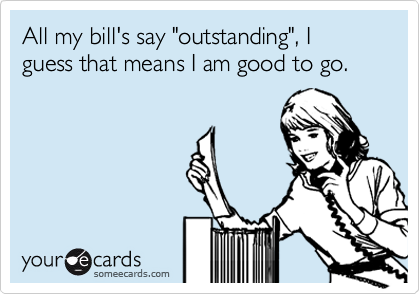 All my bill's say "outstanding", I guess that means I am good to go.