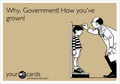 Why, Government! How you've grown!