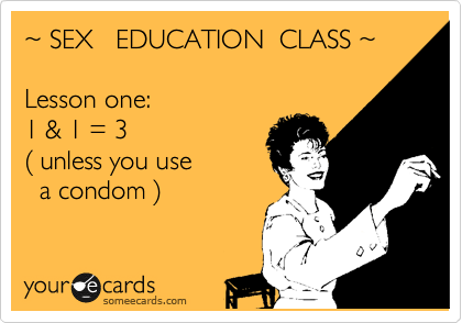 %7E SEX   EDUCATION  CLASS %7E

Lesson one: 
1 & 1 = 3
%28 unless you use 
  a condom %29
