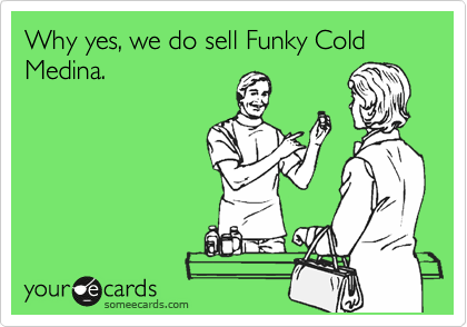 Why yes, we do sell Funky Cold Medina.
