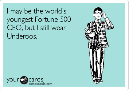 I may be the world's
youngest Fortune 500
CEO, but I still wear
Underoos.