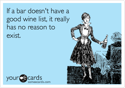 If a bar doesn't have a
good wine list, it really
has no reason to
exist.