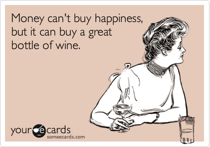 Money can't buy happiness,
but it can buy a great
bottle of wine.