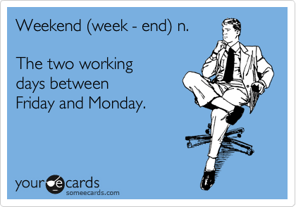 Weekend %28week - end%29 n.

The two working
days between
Friday and Monday.