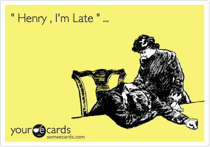 " Henry , I'm Late " ...