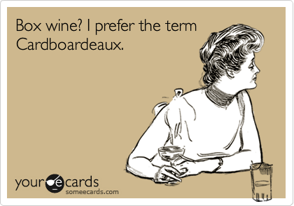 Box wine? I prefer the term
Cardboardeaux.