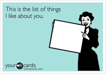 This is the list of things
I like about you.
