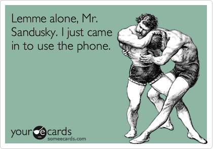Lemme alone, Mr.
Sandusky. I just came
in to use the phone.