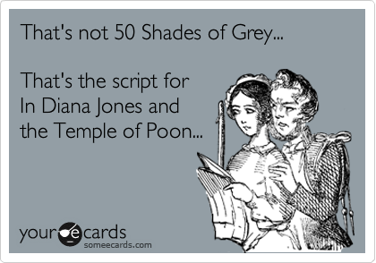 That's not 50 Shades of Grey...

That's the script for
In Diana Jones and
the Temple of Poon...