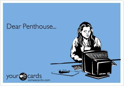 

Dear Penthouse...