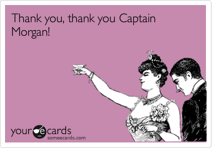 Thank you, thank you Captain Morgan!