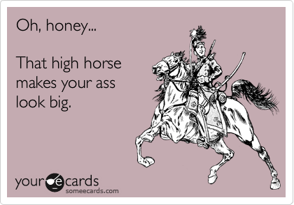 Oh Honey That High Horse Makes Your Look Confession Ecard That High Horse Makes Your Look