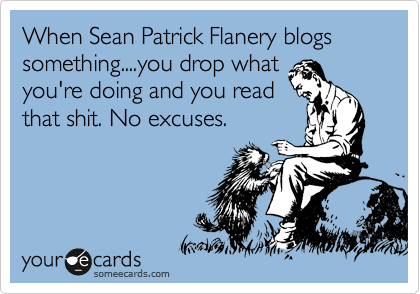 When Sean Patrick Flanery blogs something....you drop what
you're doing and you read
that shit. No excuses.