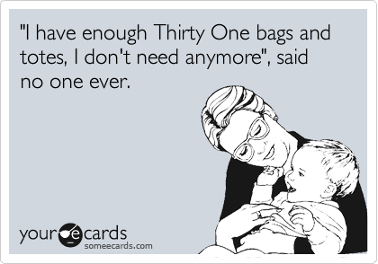 "I have enough Thirty One bags and totes, I don't need anymore", said no one ever. 
