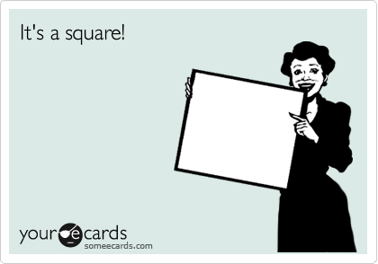 It's a square!