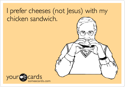 I prefer cheeses %28not Jesus%29 with my chicken sandwich.