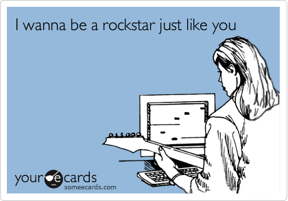 I wanna be a rockstar just like you 