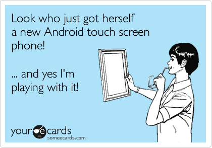 Look who just got herself 
a new Android touch screen
phone!

... and yes I'm
playing with it!
