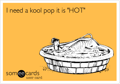 I need a kool pop it is "HOT"