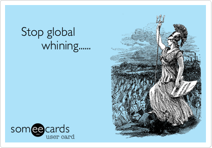   
   Stop global
         whining......