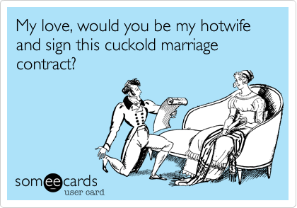 My love, would you be my hotwife and sign this cuckold marriage contract?