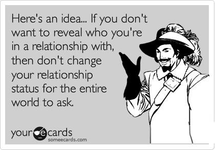 Here's an idea... If you don't
want to reveal who you're 
in a relationship with,
then don't change
your relationship
status for the entire
world to ask. 