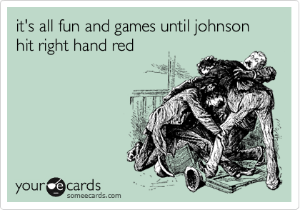 it's all fun and games until johnson hit right hand red