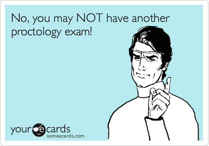 No, you may NOT have another proctology exam! 