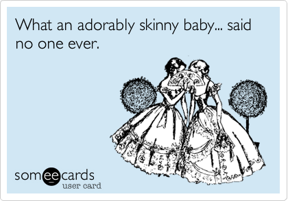 What an adorably skinny baby... said no one ever.