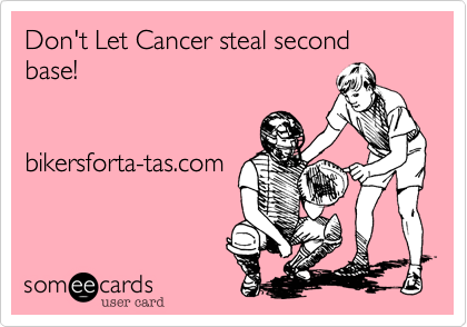 Don't Let Cancer steal second
base!


bikersforta-tas.com 