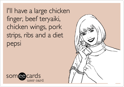 I'll have a large chicken
finger, beef teryaiki,
chicken wings, pork
strips, ribs and a diet
pepsi
