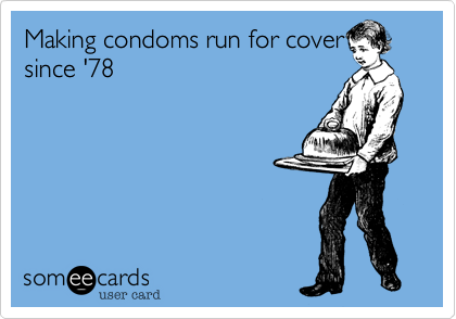 Making condoms run for cover
since '78