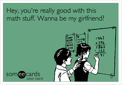 Hey, you're really good with this math stuff. Wanna be my girlfriend?