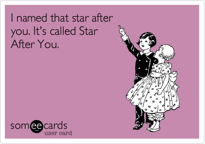 I named that star after
you. It's called Star
After You.