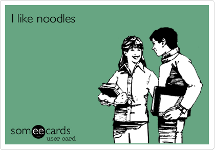 I like noodles