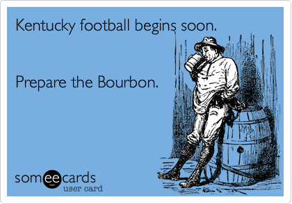 Kentucky football begins soon.


Prepare the Bourbon. 