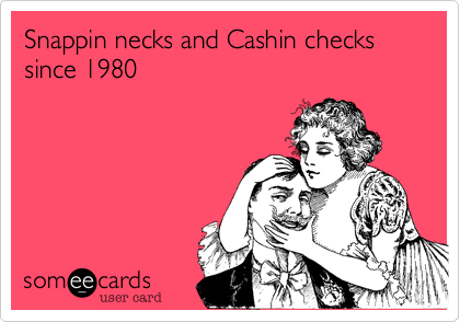 Snappin necks and Cashin checks since 1980