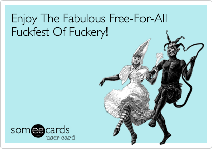 Enjoy The Fabulous Free-For-All Fuckfest Of Fuckery!