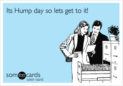 Its Hump day so lets get to it!