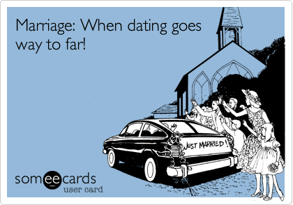 Marriage: When dating goes
way to far!