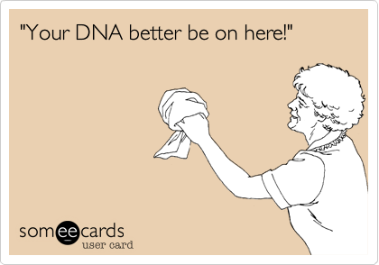 "Your DNA better be on here!"